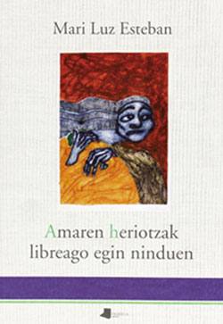 Amaren heriotzak libreago egin ninduen<br>Mari Luz Esteban<br>Pamiela, 2013